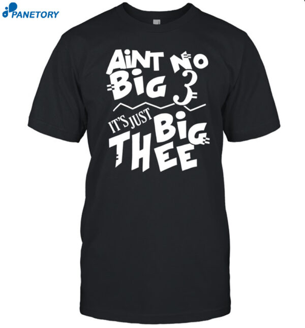 Aint No Big 3 It's Just Big Thee Shirt