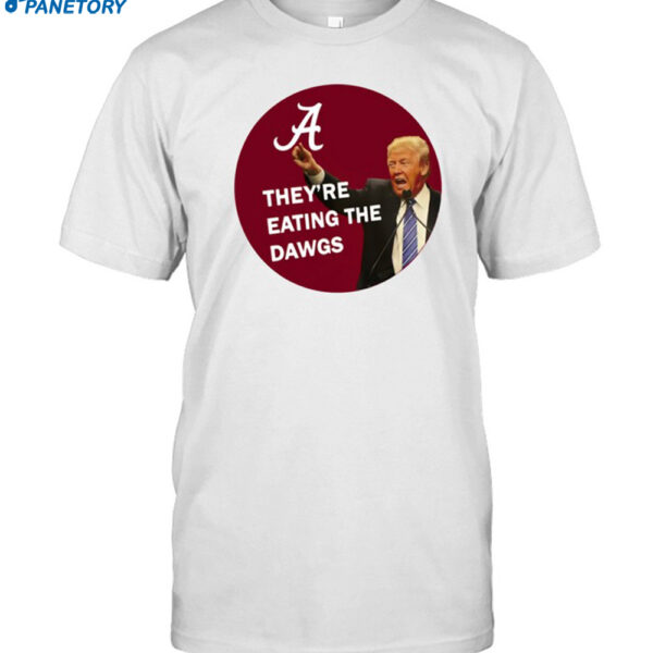 Alabama Trump They're Eating The Dawgs Shirt