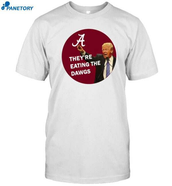 Alabama Trump They're Eating The Dawgs Shirt