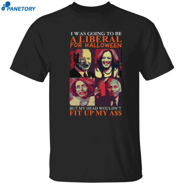 Biden Harris Pelosi Fauci I Was Going To Be A Liberal For Halloween Shirt