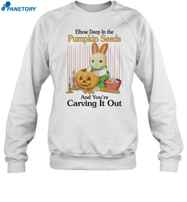 Elbow Deep In The Pumpkin Seeds And You're Carving It Out Shirt 1