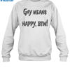 Gay Means Happy Btw Shirt 1