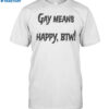 Gay Means Happy Btw Shirt