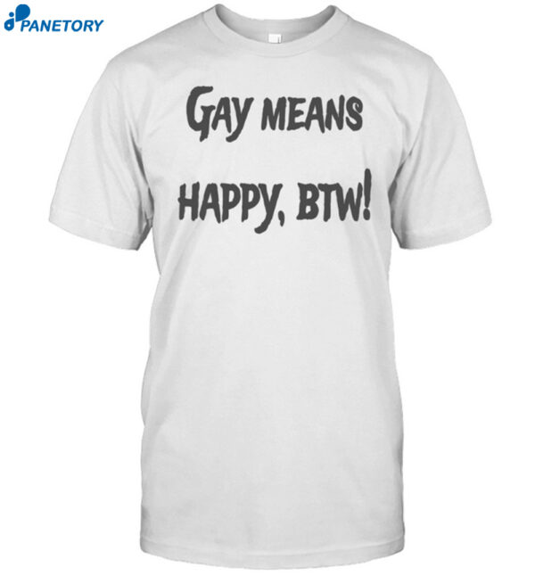 Gay Means Happy Btw Shirt