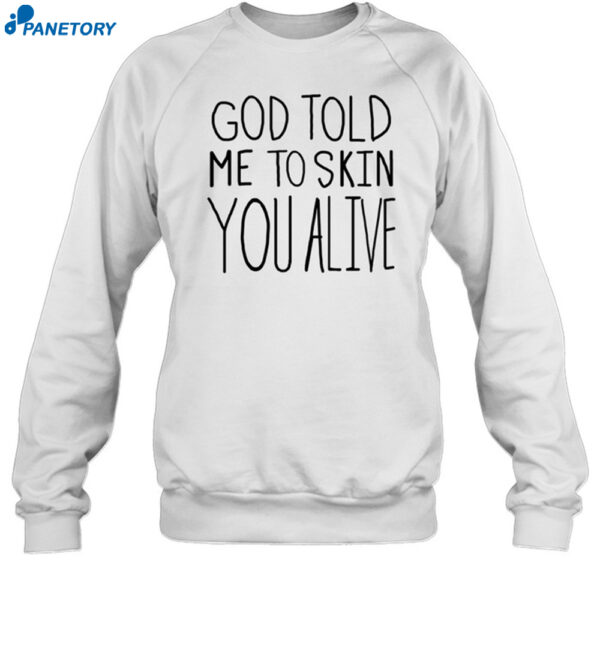 God Told Me To Skin You Alive Shirt 1