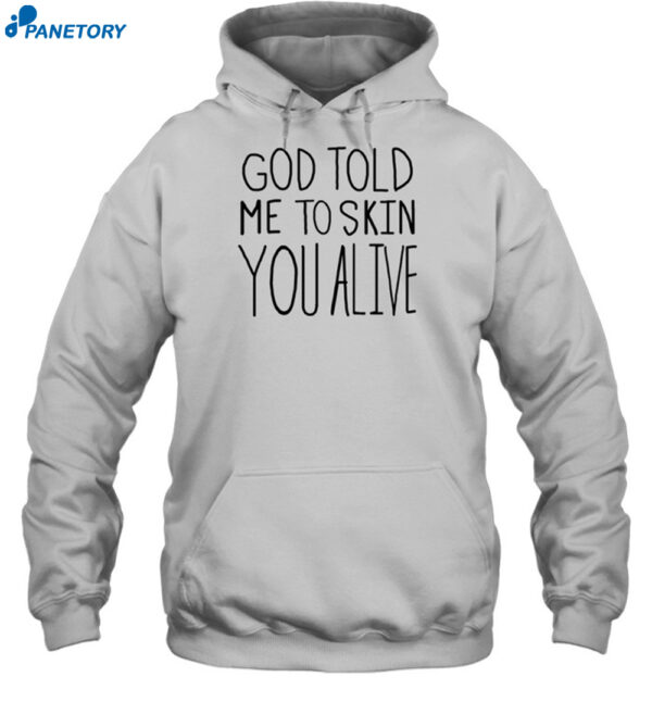 God Told Me To Skin You Alive Shirt 2