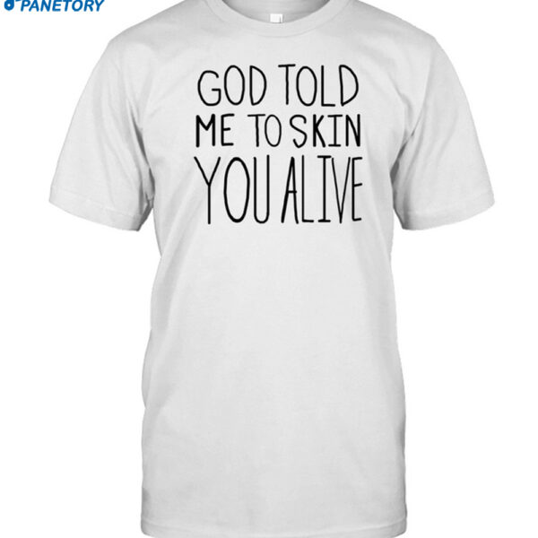 God Told Me To Skin You Alive Shirt