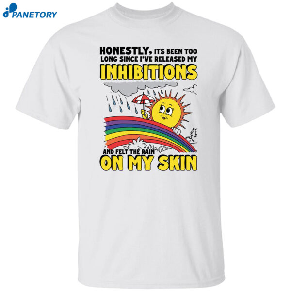 Honestly Its Been Too Long Since I’ve Released My Inhibitions Shirt