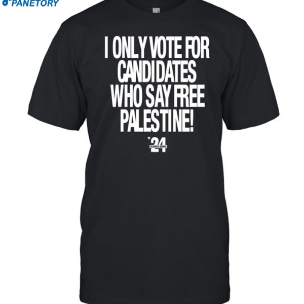 I Only Vote For Candidates Who Say Free Palestine Shirt