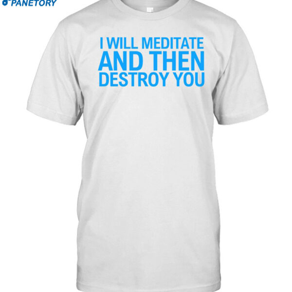 I Will Meditate And Then Destroy You Funny Shirt