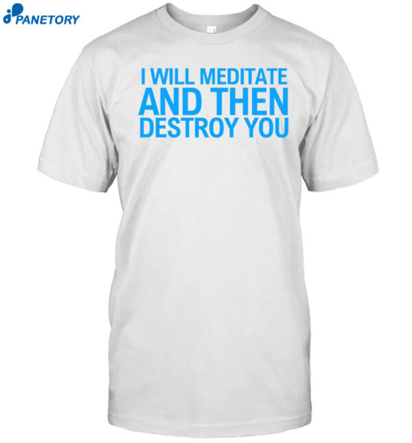 I Will Meditate And Then Destroy You Funny Shirt