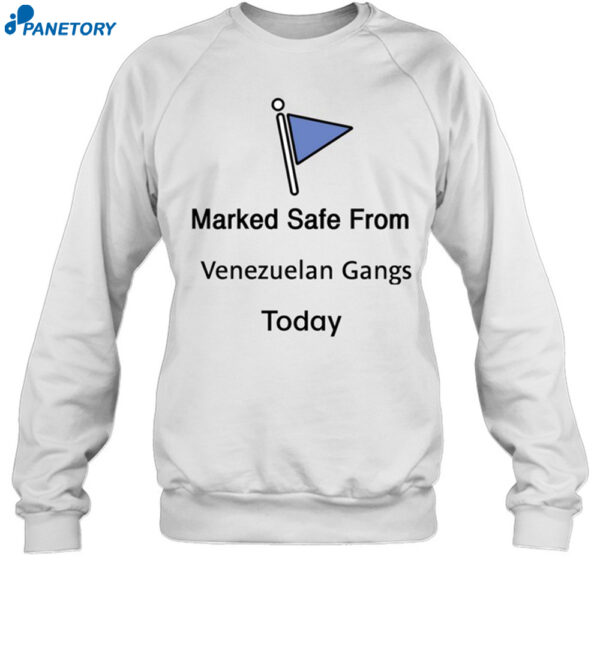 Marked Safe From Venezuelan Gangs Today Shirt 1