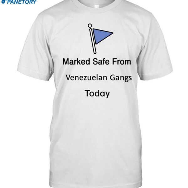 Marked Safe From Venezuelan Gangs Today Shirt