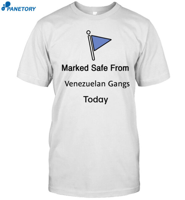 Marked Safe From Venezuelan Gangs Today Shirt