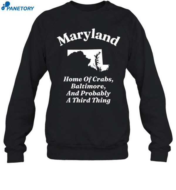 Maryland Home Of Crabs Baltimore And Probably A Third Thing Shirt 1