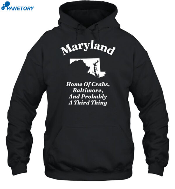 Maryland Home Of Crabs Baltimore And Probably A Third Thing Shirt 2