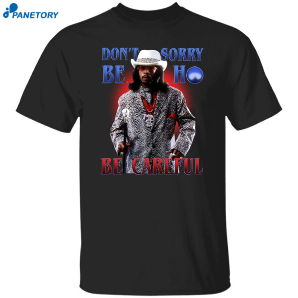 Money Mike Don’t Be Sorry Ho Be Careful Shirt