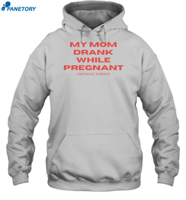 My Mom Drank While Pregnant Shirt 2