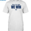 New Harris Walz When We Fight We Win Shirt