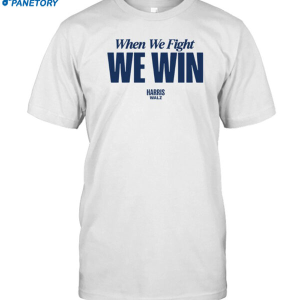 New Harris Walz When We Fight We Win Shirt