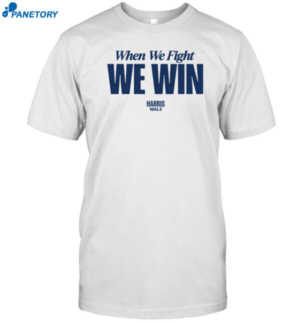 New Harris Walz When We Fight We Win Shirt