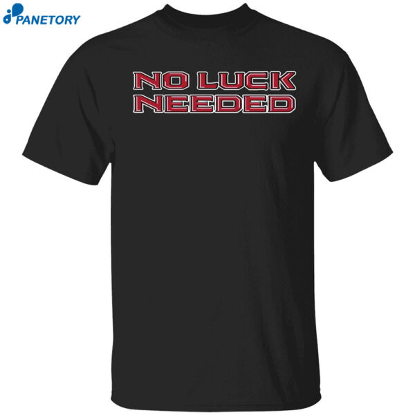 No Luck Needed Shirt