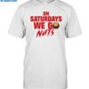 On Saturdays We Go Nuts Shirt