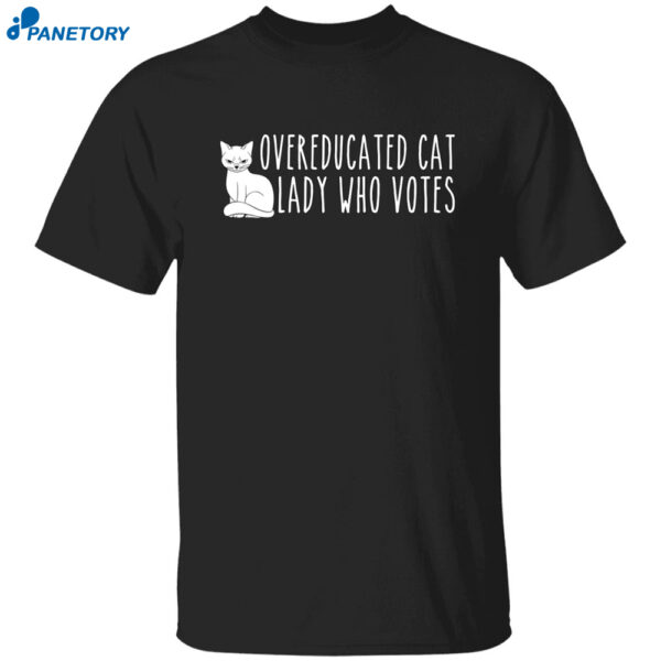 Overeducated Cat Lady Who Votes Shirt