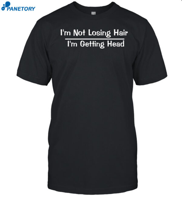 Patrick Monahan I'm Not Losing Hair I'm Getting Head Shirt