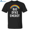 Rainbow Big Dyke Energy Shirt