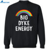 Rainbow Big Dyke Energy Shirt 2