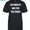 Saturdays Are For The Cocks Shirt