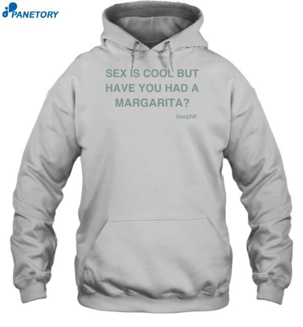 Sex Is Cool But Have You Had A Margarita Shirt 2