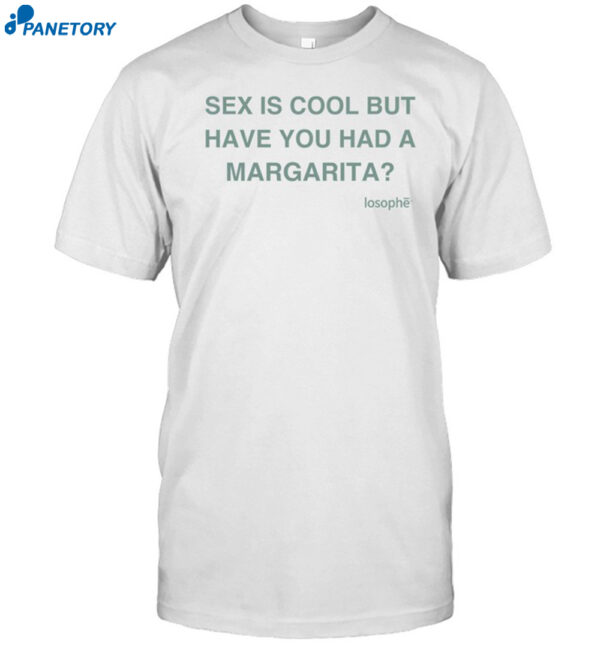 Sex Is Cool But Have You Had A Margarita Shirt