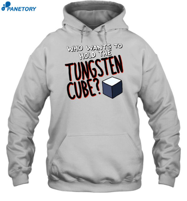 Who Wants To Hold The Tungsten Cube Shirt 2