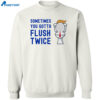 Women’s Sometimes You Gotta Flush Twice Shirt 2