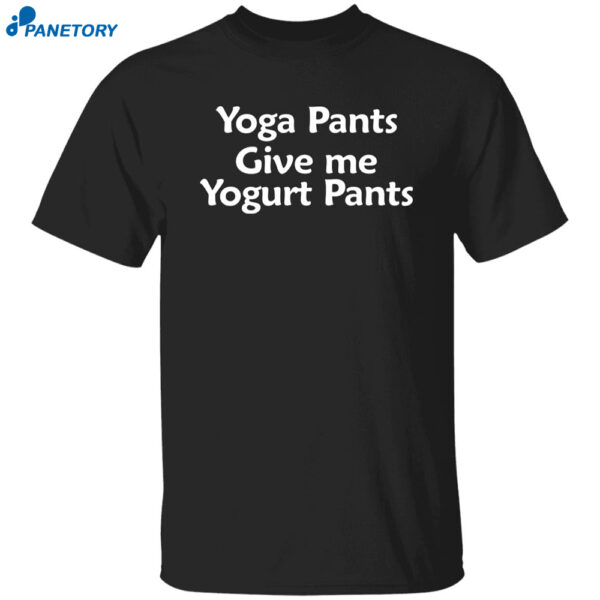 Yoga Pants Give Me Yogurt Pants Shirt