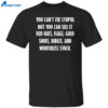 You Can’t Fix Stupid But You Can Sell It Red Hats Flags Gold Shoes Shirt