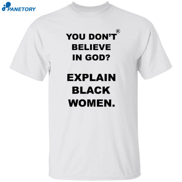 You Don’t Believe Is God Explain Black Women Shirt