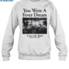 You Were A Fever Dream A Lot Like Birds Shirt 1