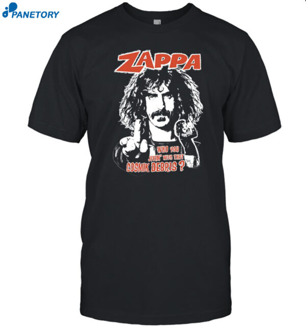 Zappa Who You Jivin With That Cosmik Debris Shirt