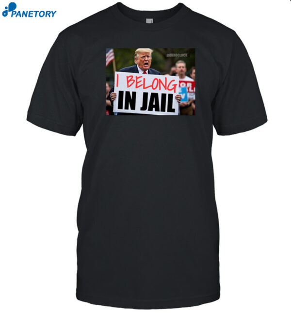 Trump I Belong In Jail Shirt