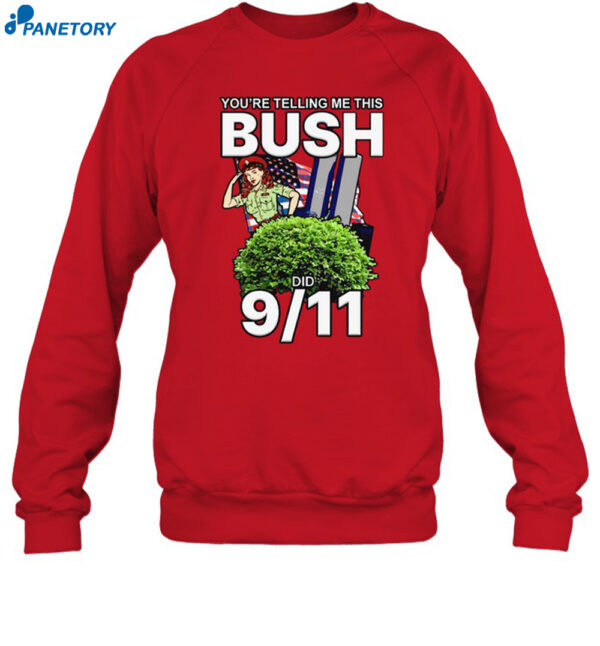 You’re Telling Me This Bush Did 9 11 Shirt 1