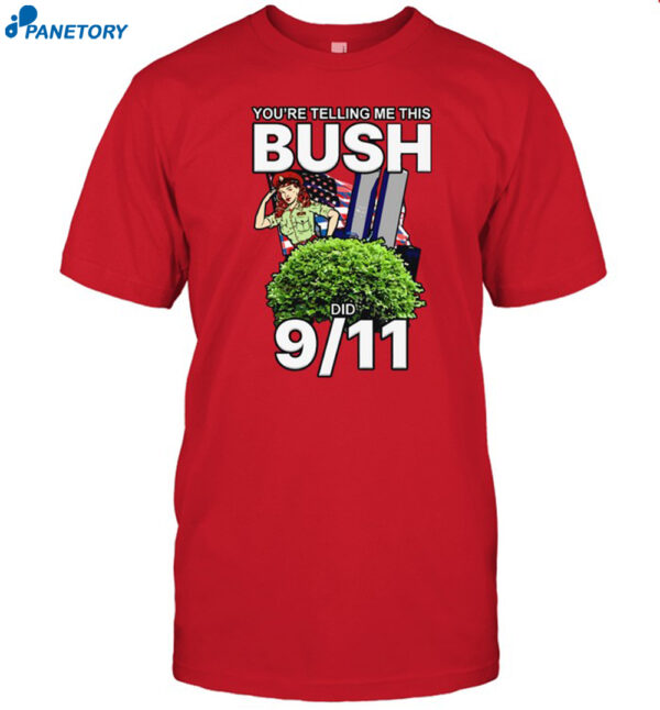 You’re Telling Me This Bush Did 9 11 Shirt