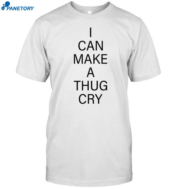 Dahlia Wearing I Can Make A Thug Cry Shirt