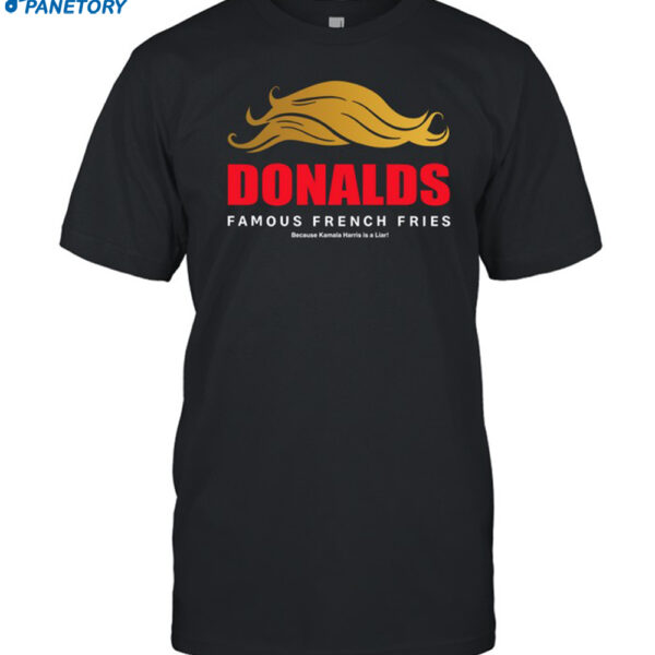 Donalds Famous French Fries Because Kamala Harris Is A Liar Shirt