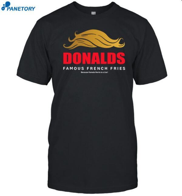 Donalds Famous French Fries Because Kamala Harris Is A Liar Shirt