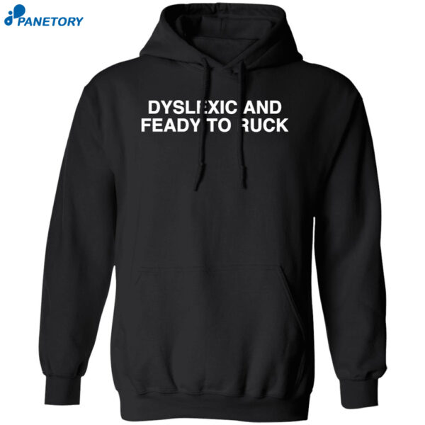 Dyslexic And Feady To Ruck Shirt 1