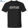 Dyslexic And Feady To Ruck Shirt