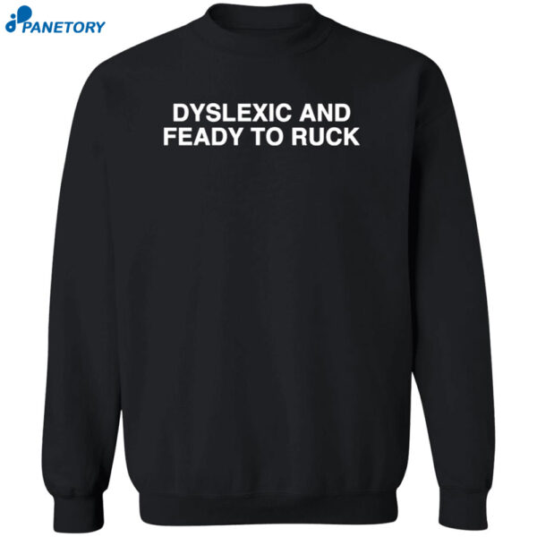 Dyslexic And Feady To Ruck Shirt 2